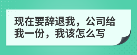 现在要辞退我，公司给我一份，我该怎么写