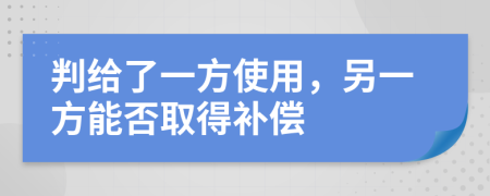 判给了一方使用，另一方能否取得补偿