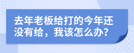 去年老板给打的今年还没有给，我该怎么办？
