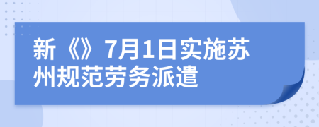 新《》7月1日实施苏州规范劳务派遣