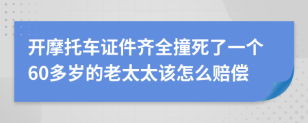 开摩托车证件齐全撞死了一个60多岁的老太太该怎么赔偿