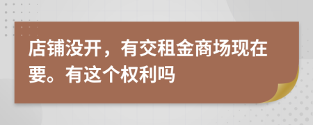 店铺没开，有交租金商场现在要。有这个权利吗