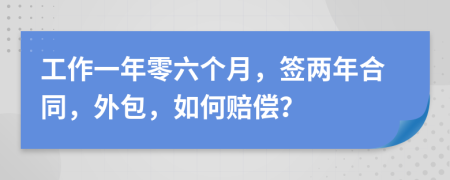 工作一年零六个月，签两年合同，外包，如何赔偿？