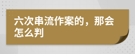 六次串流作案的，那会怎么判