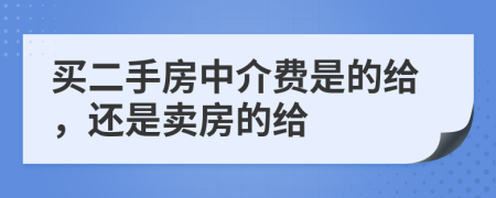 买二手房中介费是的给，还是卖房的给