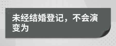 未经结婚登记，不会演变为