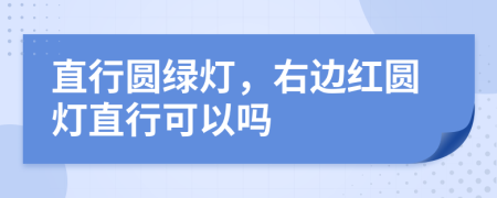 直行圆绿灯，右边红圆灯直行可以吗