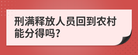 刑满释放人员回到农村能分得吗?