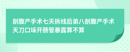 剖腹产手术七天拆线后弟八剖腹产手术天刀口垛开肠管暴露算不算