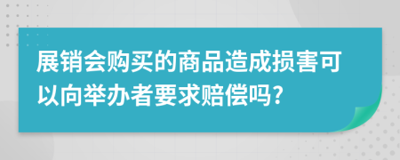 展销会购买的商品造成损害可以向举办者要求赔偿吗?