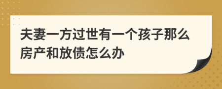 夫妻一方过世有一个孩子那么房产和放债怎么办