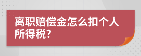 离职赔偿金怎么扣个人所得税?
