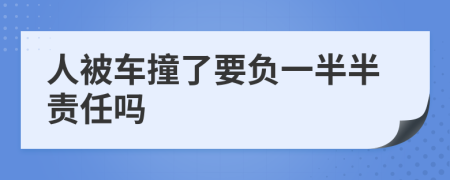 人被车撞了要负一半半责任吗