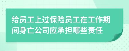 给员工上过保险员工在工作期间身亡公司应承担哪些责任