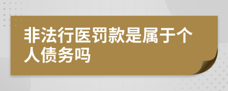 非法行医罚款是属于个人债务吗