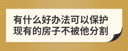 有什么好办法可以保护现有的房子不被他分割