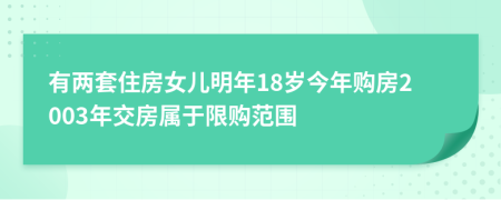 有两套住房女儿明年18岁今年购房2003年交房属于限购范围