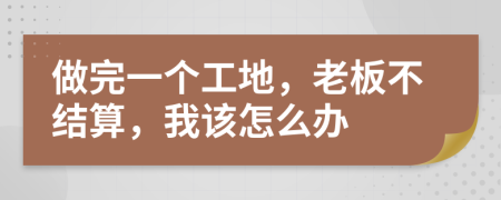 做完一个工地，老板不结算，我该怎么办