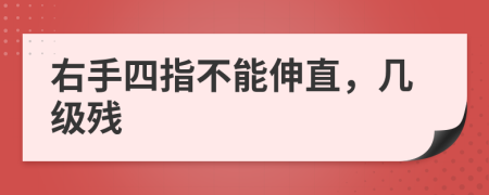 右手四指不能伸直，几级残