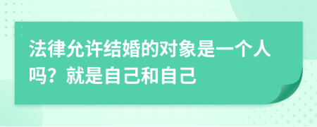 法律允许结婚的对象是一个人吗？就是自己和自己