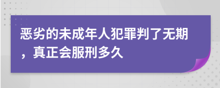 恶劣的未成年人犯罪判了无期，真正会服刑多久