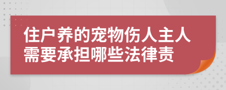 住户养的宠物伤人主人需要承担哪些法律责