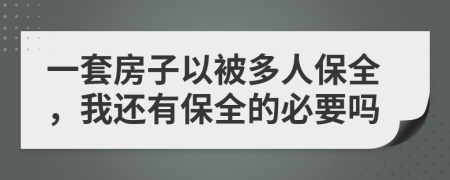 一套房子以被多人保全，我还有保全的必要吗