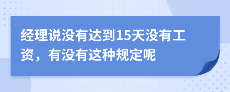 经理说没有达到15天没有工资，有没有这种规定呢