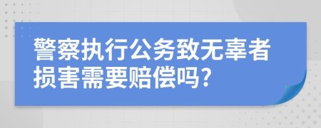 警察执行公务致无辜者损害需要赔偿吗?
