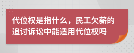 代位权是指什么，民工欠薪的追讨诉讼中能适用代位权吗