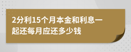 2分利15个月本金和利息一起还每月应还多少钱