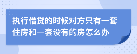 执行借贷的时候对方只有一套住房和一套没有的房怎么办