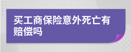 买工商保险意外死亡有赔偿吗