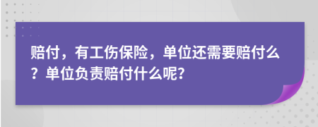 赔付，有工伤保险，单位还需要赔付么？单位负责赔付什么呢？