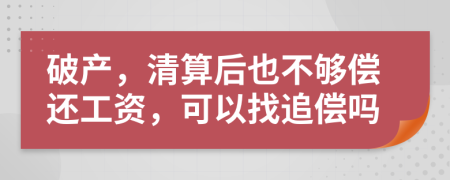 破产，清算后也不够偿还工资，可以找追偿吗