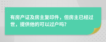 有房产证及房主复印件，但房主已经过世，提供他的可以过户吗？