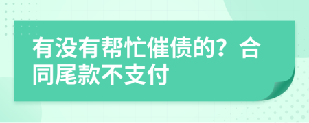 有没有帮忙催债的？合同尾款不支付