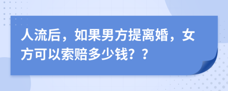 人流后，如果男方提离婚，女方可以索赔多少钱？？