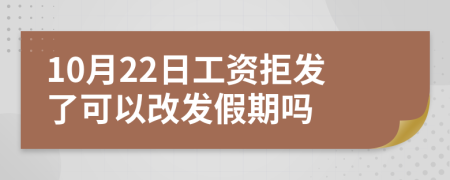 10月22日工资拒发了可以改发假期吗