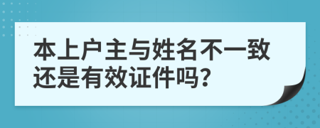 本上户主与姓名不一致还是有效证件吗？