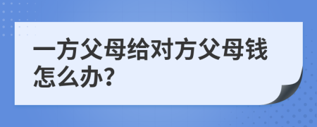 一方父母给对方父母钱怎么办？