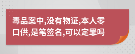 毒品案中,没有物证,本人零口供,是笔签名,可以定罪吗