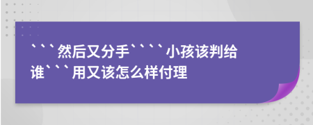 ```然后又分手````小孩该判给谁```用又该怎么样付理