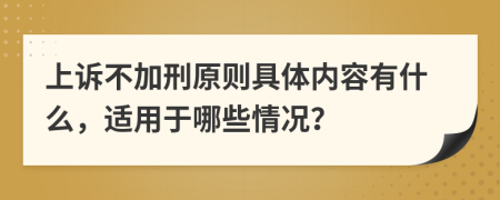 上诉不加刑原则具体内容有什么，适用于哪些情况？