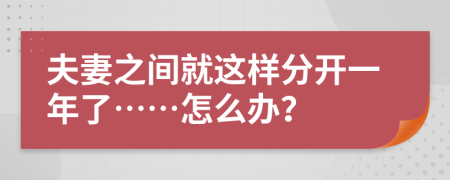 夫妻之间就这样分开一年了……怎么办？