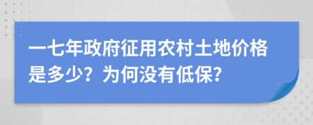 一七年政府征用农村土地价格是多少？为何没有低保？