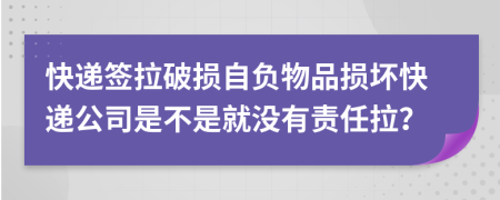 快递签拉破损自负物品损坏快递公司是不是就没有责任拉？