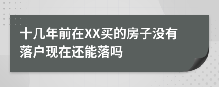 十几年前在XX买的房子没有落户现在还能落吗
