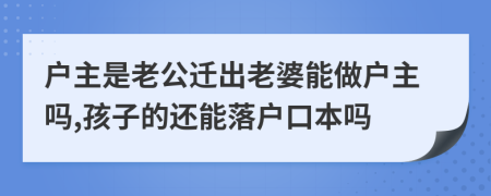 户主是老公迁出老婆能做户主吗,孩子的还能落户口本吗