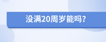 没满20周岁能吗？